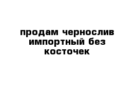 продам чернослив импортный без косточек